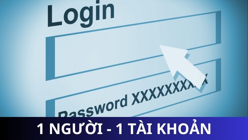 Mỗi người 1 tài khoản duy nhất